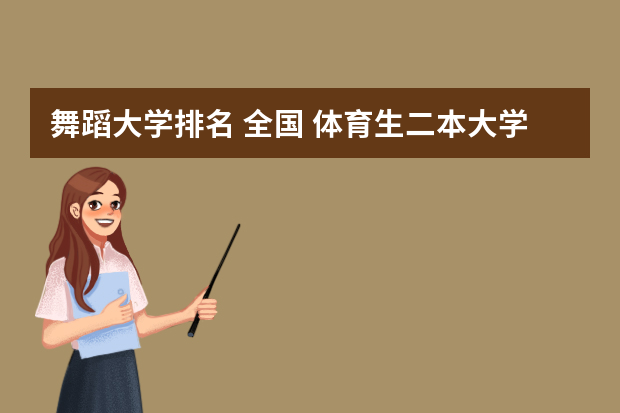 舞蹈大学排名 全国 体育生二本大学排名及分数线